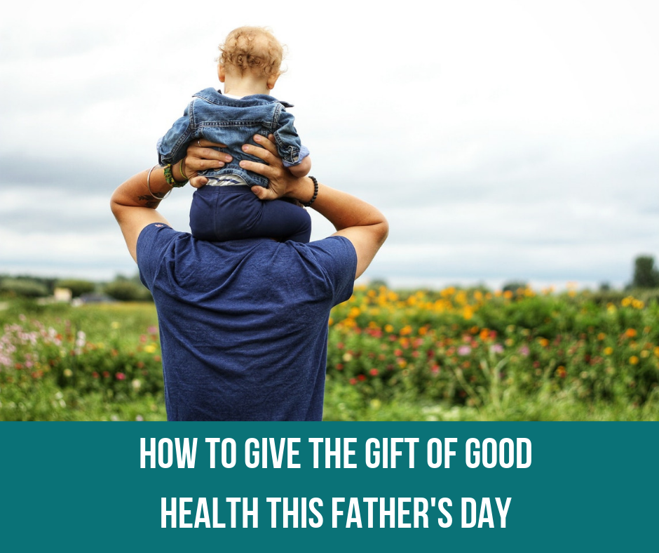 How To Give The Gift Of Good Health This Father's Day
